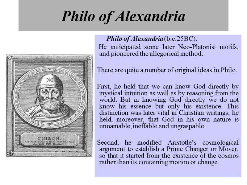 Philo of Alexandria   Philo of Alexandria (b.c.25BC).  He anticipated some later